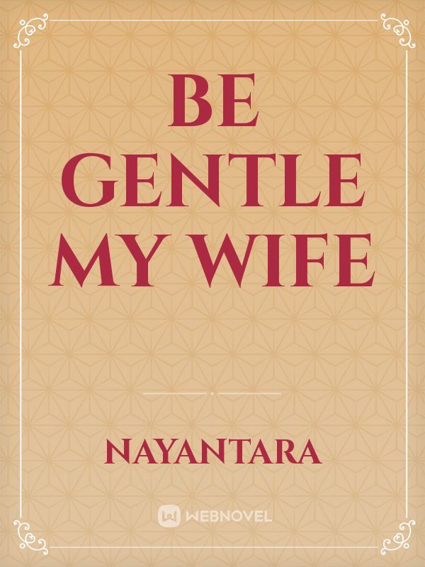 be gentle my wife