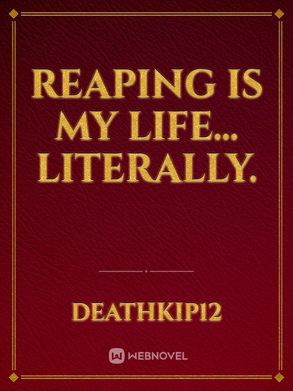 Reaping is my life... Literally.