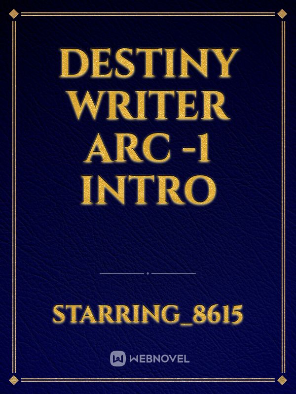 Destiny writer 
Arc -1 intro Book