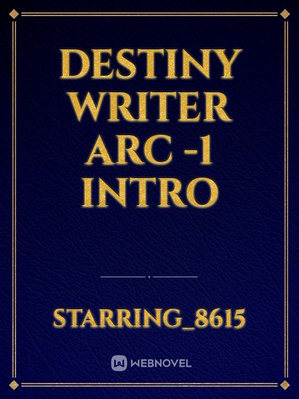 Destiny writer 
Arc -1 intro