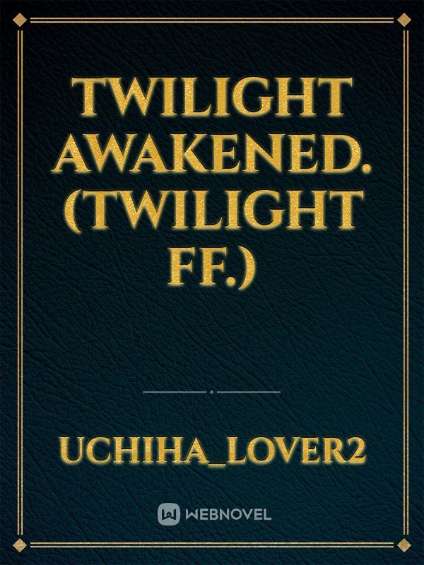 Twilight Awakened. (Twilight FF.)