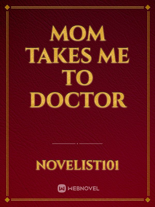 MOM TAKES ME TO DOCTOR