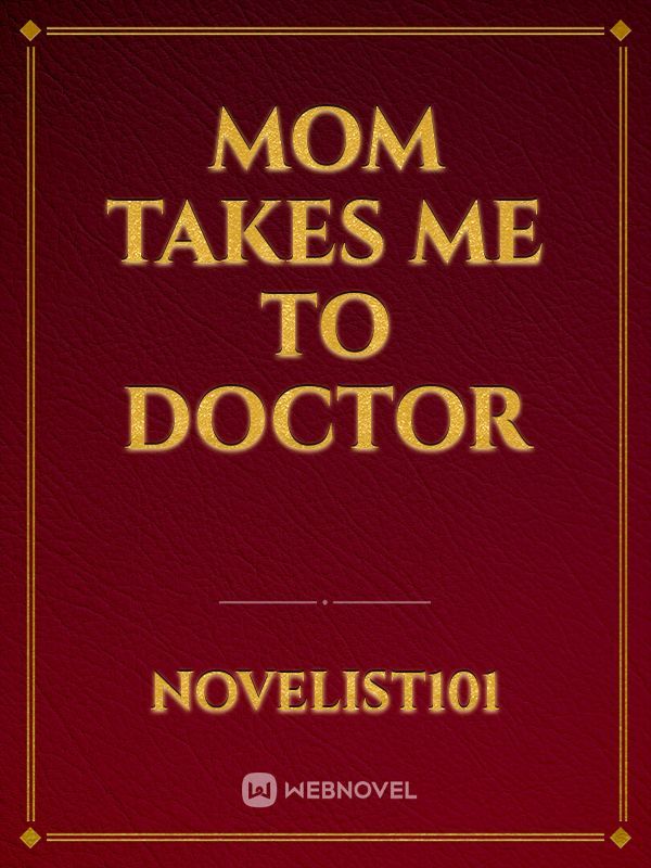 MOM TAKES ME TO DOCTOR