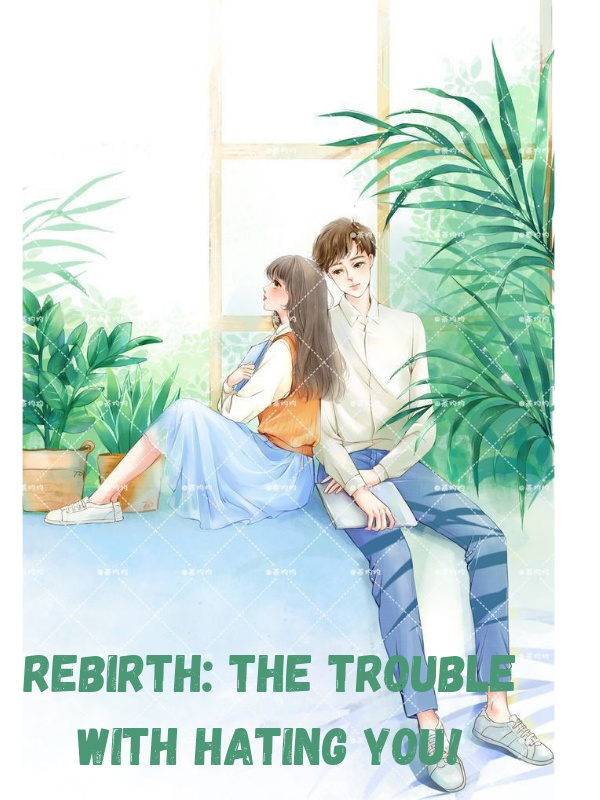 Rebirth: The Trouble With Hating You!