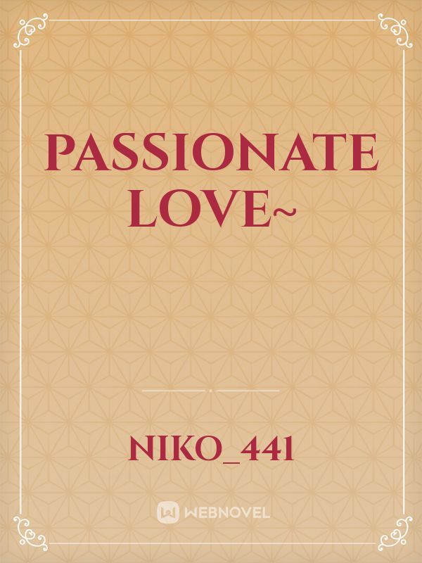 Passionate Love~