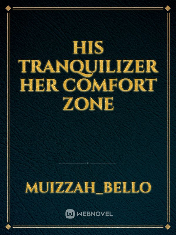 His Tranquilizer 
Her Comfort Zone