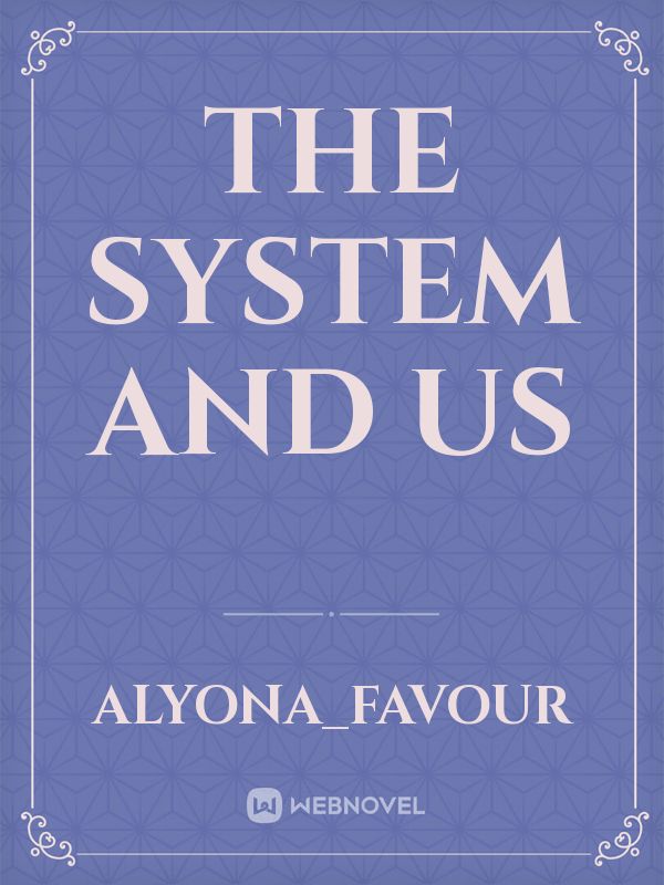 THE SYSTEM AND US