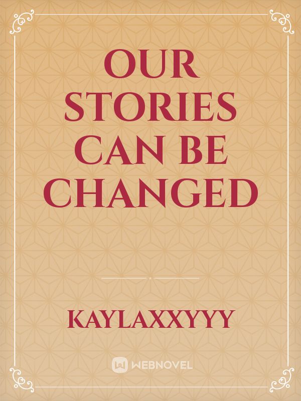OUR STORIES CAN BE CHANGED