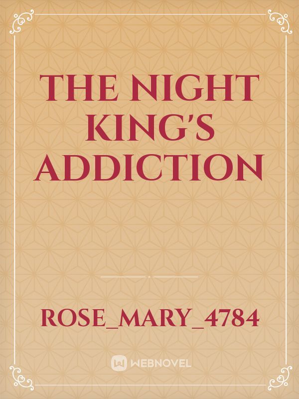 THE NIGHT KING'S ADDICTION