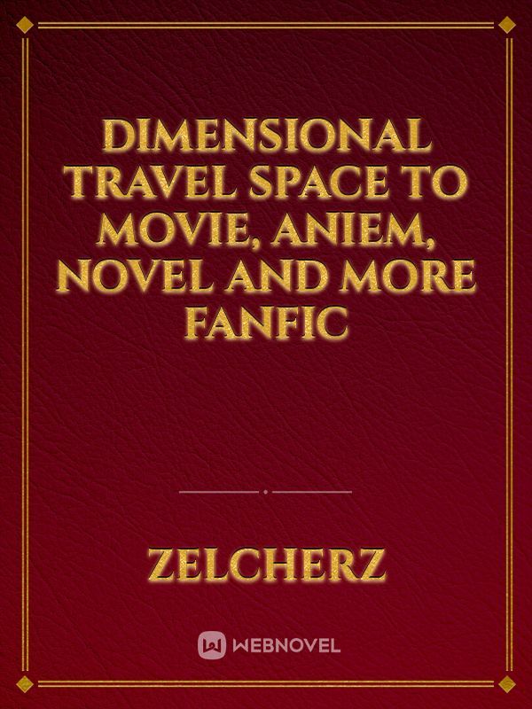 Dimensional Travel Space to movie, aniem, novel and more Fanfic Book