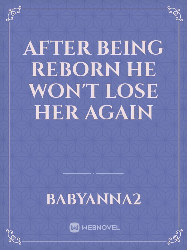 After being reborn he won't lose her again