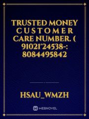 Trusted money C U S T O M E R Care NuMbeR. ( 91021'24538-: 8084495842 Book