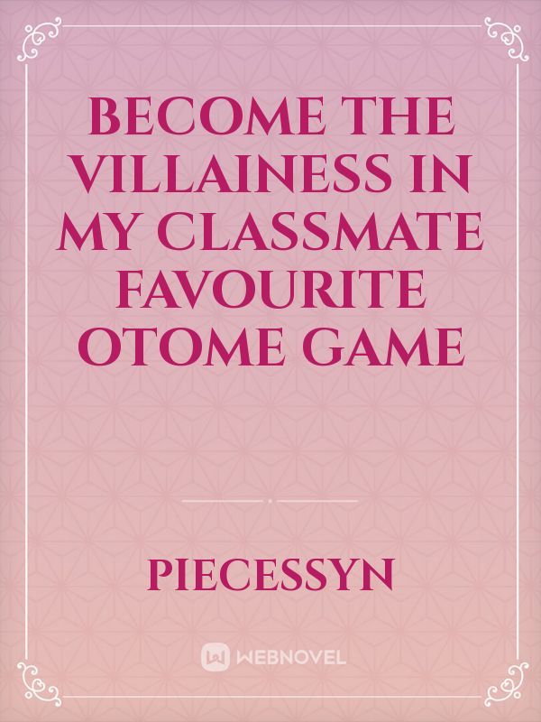 Become The Villainess in My Classmate Favourite Otome Game