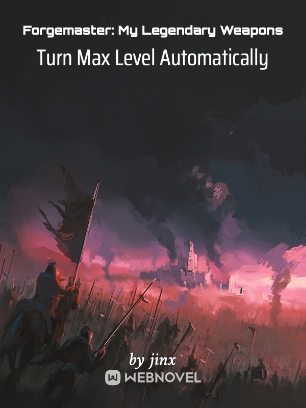 Forgemaster: My Legendary Weapons Turn Max Level Automatically
