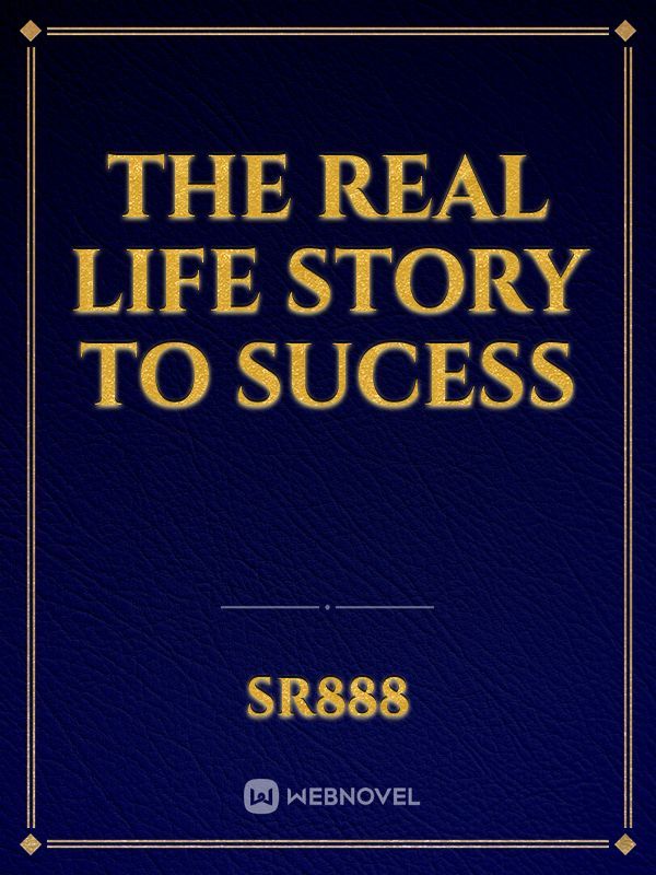 THE REAL LIFE STORY TO SUCESS