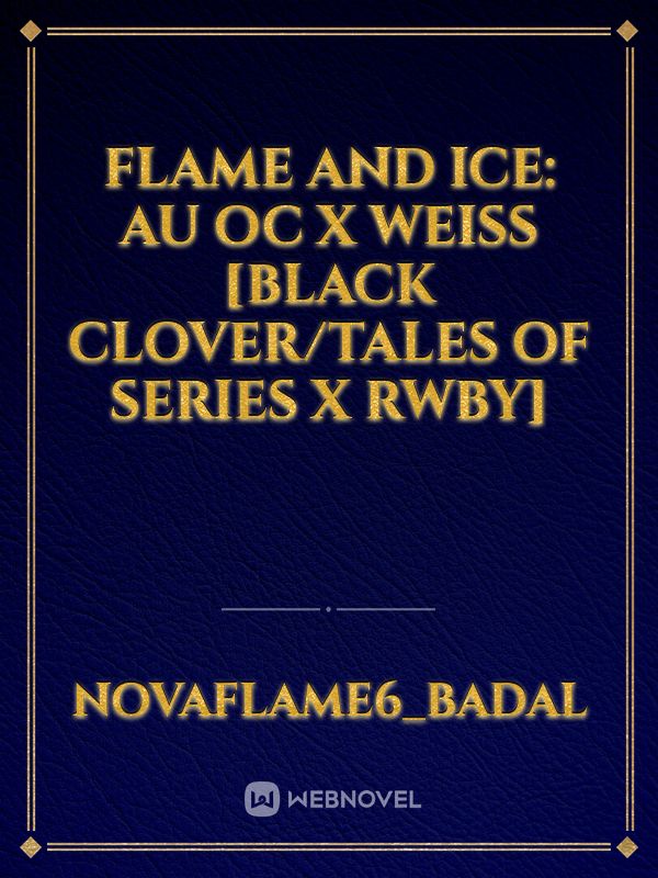 Flame and Ice: AU Oc x Weiss [Black Clover/Tales of Series x RWBY] Book