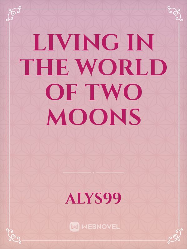 living in the world of two moons