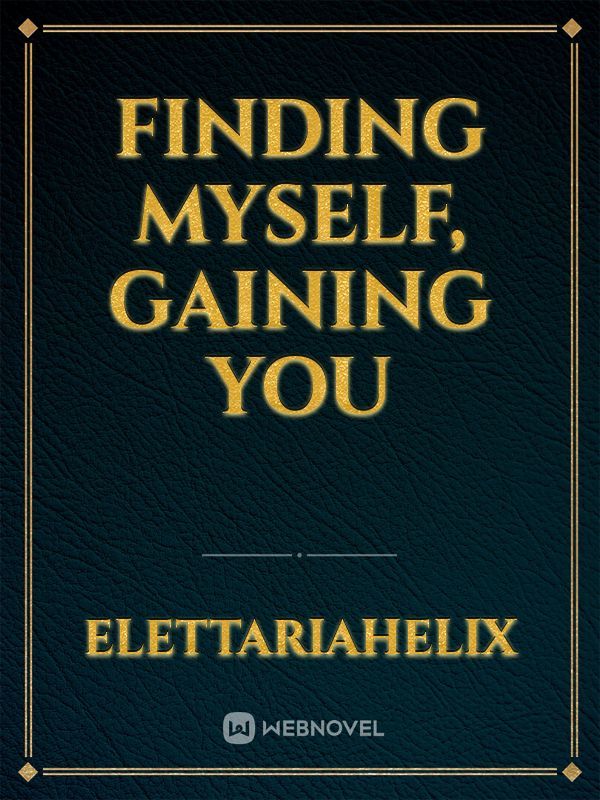 Finding myself, Gaining you