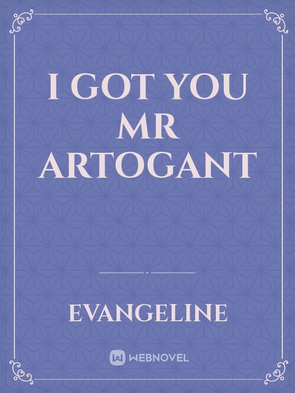 I got you Mr Artogant