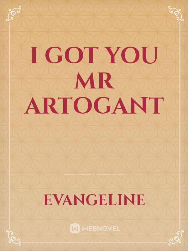 I got you Mr Artogant