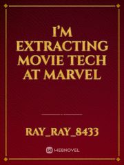 I’m Extracting Movie Tech at Marvel Book
