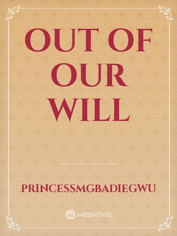 OUT OF OUR WILL