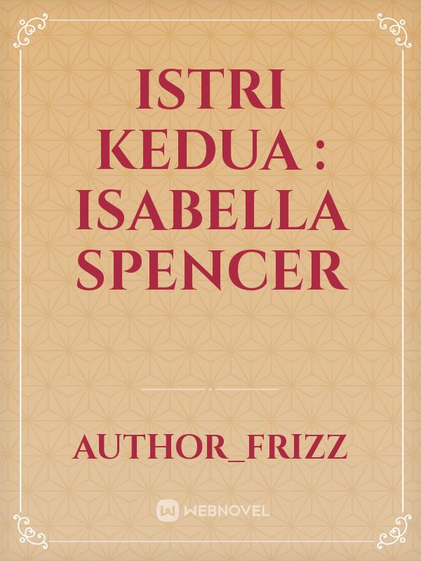 ISTRI KEDUA : Isabella Spencer