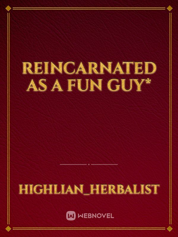 Reincarnated as a Fun Guy*