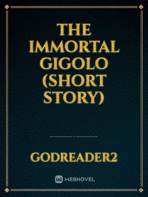 THE IMMORTAL GIGOLO
(SHORT STORY)