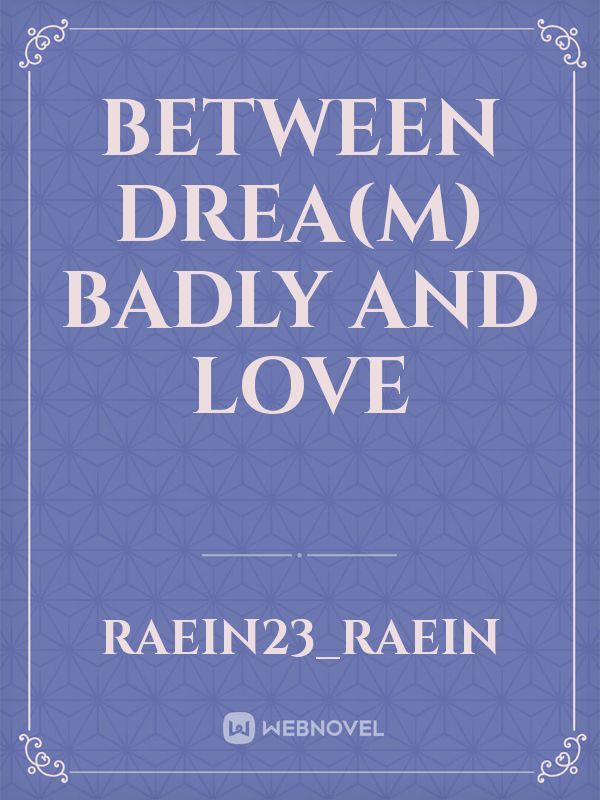Between Drea(m) Badly and Love