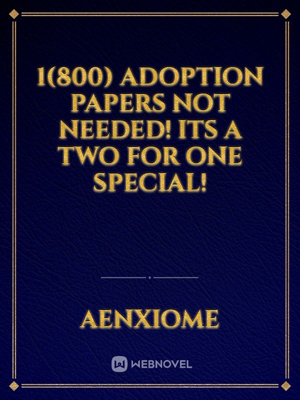 1(800) Adoption Papers NOT needed! Its a two for one special!