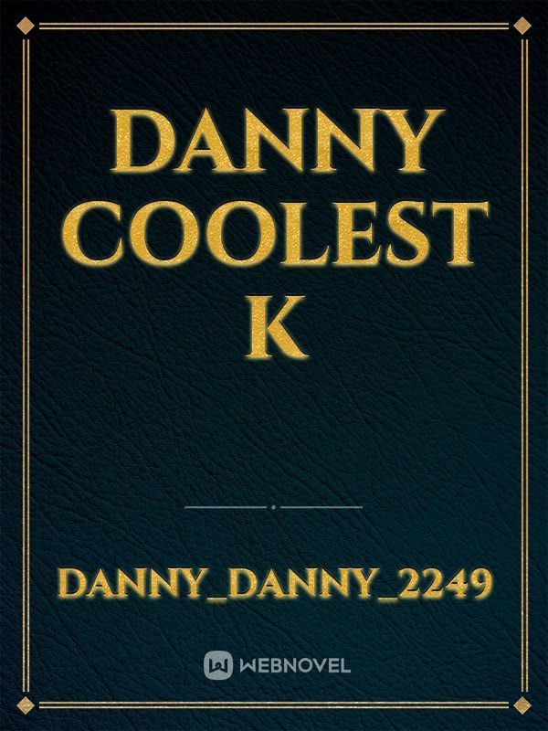 Danny coolest K