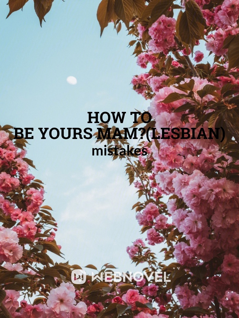 how to be yours mam?(lesbian)