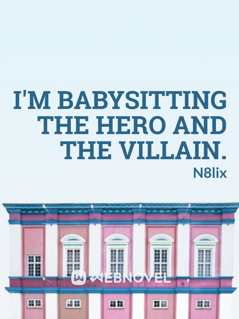 I'm babysitting the hero and the villain.