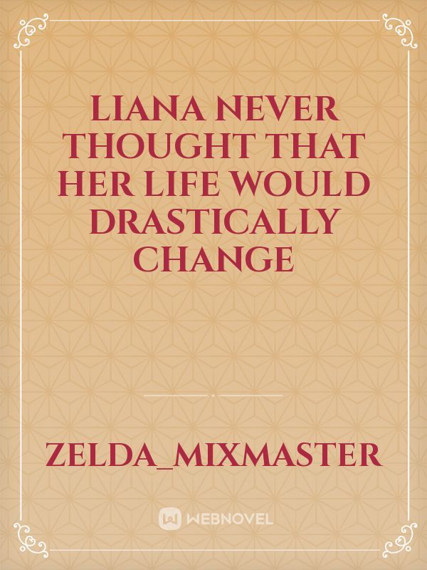 Liana never thought that her life would drastically change