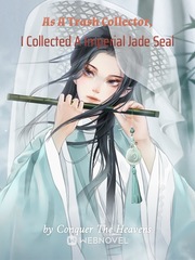 As A Trash Collector, I Collected A Imperial Jade Seal Book