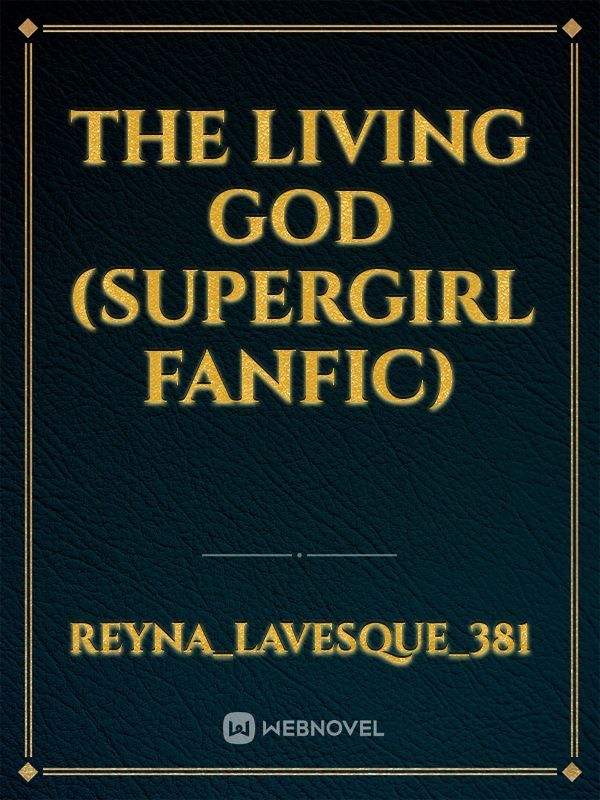 The Living God (Supergirl Fanfic)