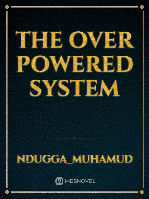 THE OVER POWERED SYSTEM