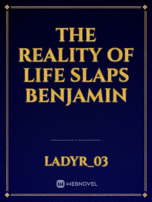 The Reality of Life Slaps Benjamin