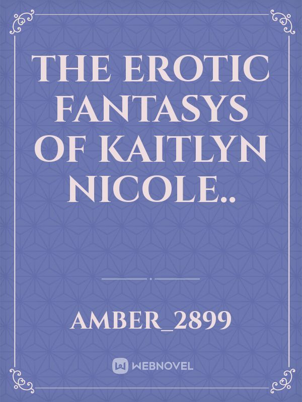 the erotic fantasys of Kaitlyn Nicole..