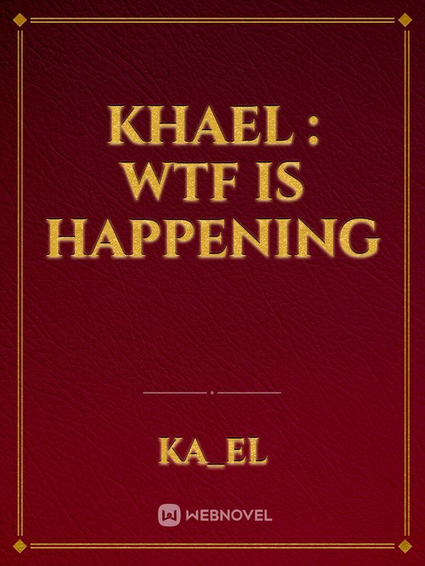 Khael : WTF is Happening