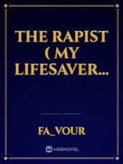 THE RAPIST
( My lifesaver... Book