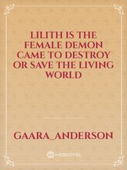 Lilith is the female demon came to destroy or save the living world Book