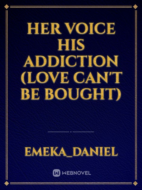 HER VOICE HIS ADDICTION

 (Love Can't Be Bought)