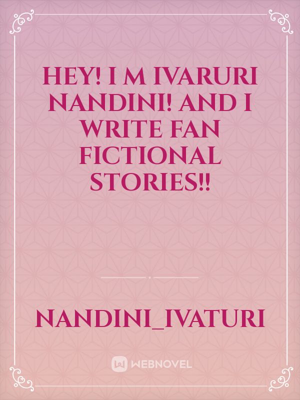 Hey! I m Ivaruri Nandini! And I Write Fan fictional stories!! Book