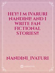 Hey! I m Ivaruri Nandini! And I Write Fan fictional stories!! Book