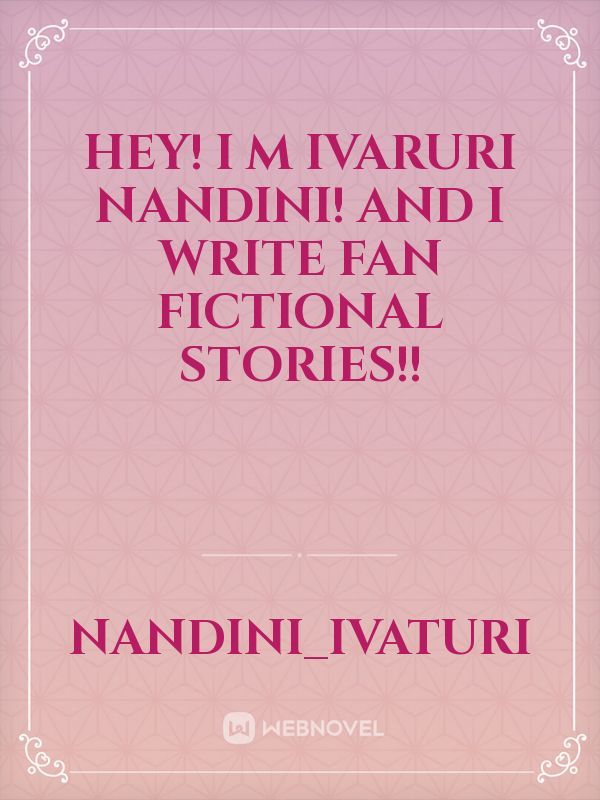 Hey! I m Ivaruri Nandini! And I Write Fan fictional stories!!