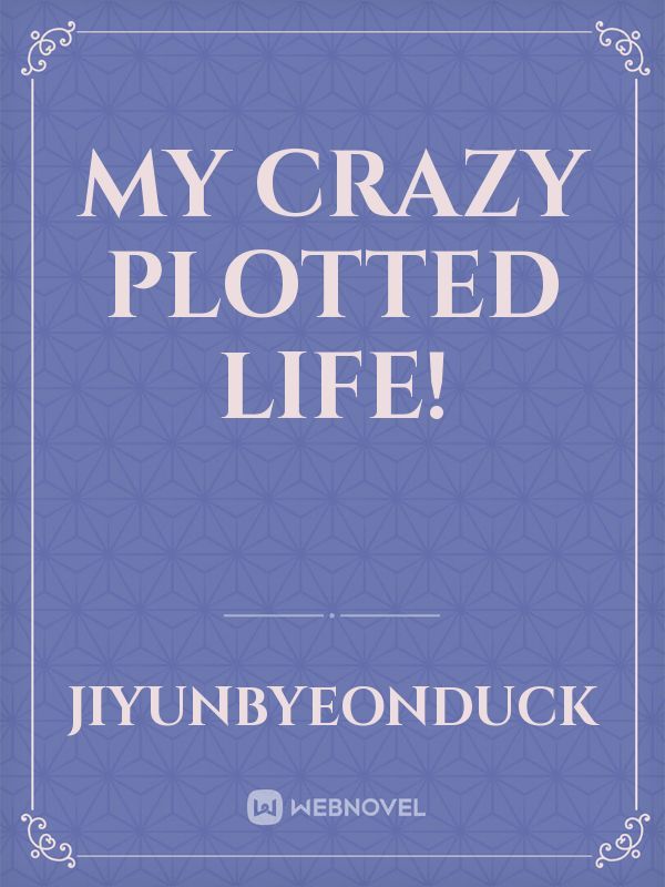 My Crazy Plotted Life!