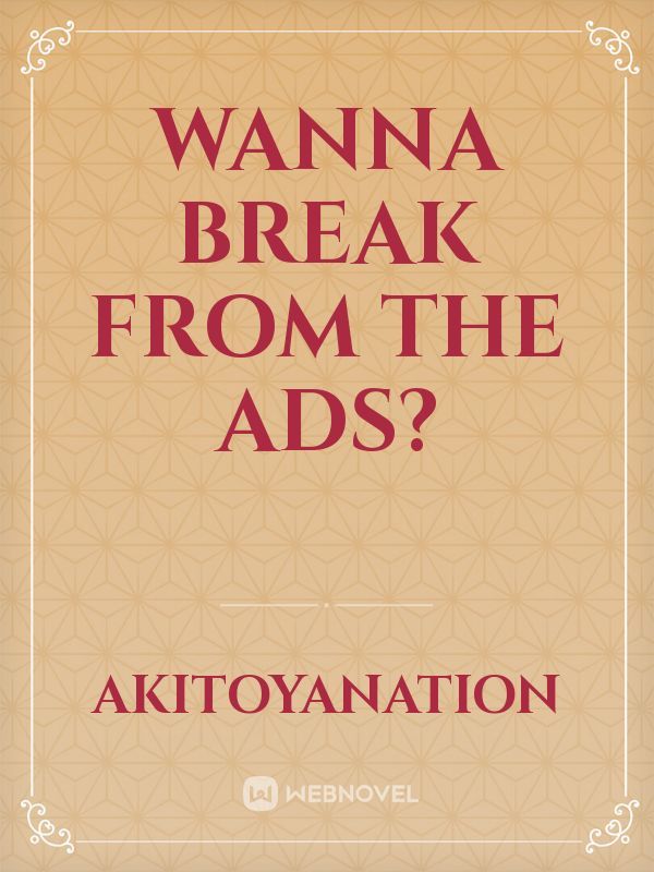 wanna break from the ads?