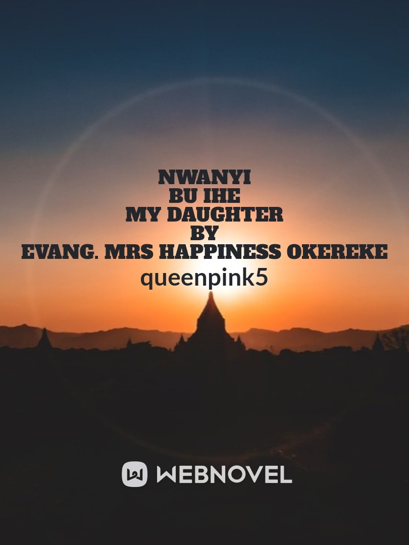 NWANYI
BU IHE
MY DAUGHTER



BY
EVANG. Mrs HAPPINESS OKEREKE
